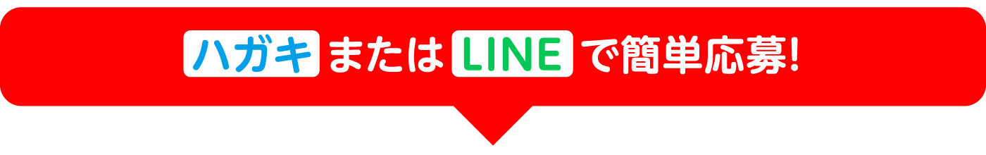 「ハガキ」または「LINE」で簡単応募！